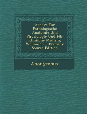 Archiv Fur Pathologische Anatomie Und Physiologie Und Fur Klinische Medizin, Volume 92 - Primary Source Edition -  Anonymous