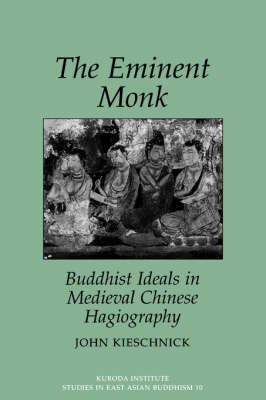 The Eminent Monk-Buddhist Ideals In Medieval Chinese Hagiography - John Kieschnick