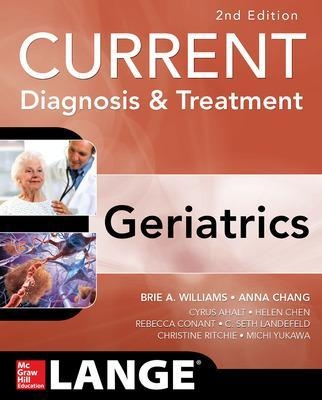 Current Diagnosis and Treatment: Geriatrics 2E - Brie Williams, Anna Chang, C. Landefeld, Cyrus Ahalt, Rebecca Conant