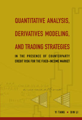 Quantitative Analysis, Derivatives Modeling, And Trading Strategies: In The Presence Of Counterparty Credit Risk For The Fixed-income Market - Bin Li, Yi Tang