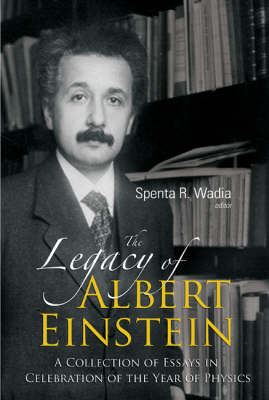 Legacy Of Albert Einstein, The: A Collection Of Essays In Celebration Of The Year Of Physics - 