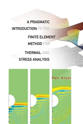 Pragmatic Introduction To The Finite Element Method For Thermal And Stress Analysis, A: With The Matlab Toolkit Sofea - Petr Krysl