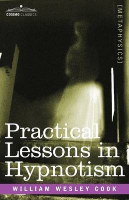 Practical Lessons in Hypnotism - William Wesley Cook