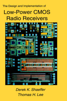 Design and Implementation of Low-Power CMOS Radio Receivers -  Thomas H. Lee,  Derek Shaeffer