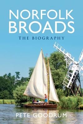 Norfolk Broads The Biography - Pete Goodrum