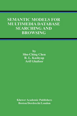 Semantic Models for Multimedia Database Searching and Browsing -  Shu-Ching Chen,  Arif Ghafoor,  R.L. Kashyap