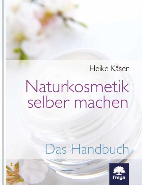 Naturkosmetik selber machen - Heike Käser