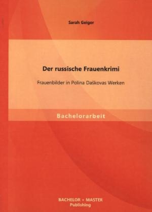 Der russische Frauenkrimi: Frauenbilder in Polina Daškovas Werken - Sarah Geiger