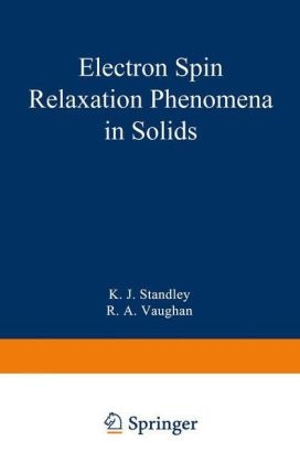 Electron Spin Relaxation Phenomena in Solids -  K. J. Standley