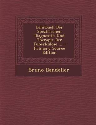 Lehrbuch Der Spezifischen Diagnostik Und Therapie Der Tuberkulose ... - Primary Source Edition - Bruno Bandelier