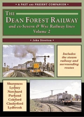 The Dean Forest Railway and ex-Severn & Wye Railway Lines Volume 2 (A Past and Present Companion) - John Stretton