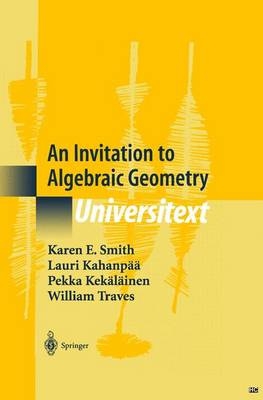 Invitation to Algebraic Geometry -  Lauri Kahanpaa,  Pekka Kekalainen,  Karen E. Smith,  William Traves