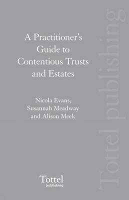 A Practitioner's Guide to Contentious Trusts and Estates - Nicola Evans, Susannah L. Meadway, Alison Meek