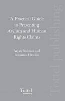 A Practical Guide to Presenting Asylum and Human Rights Claims - Aryan Stedman, Benjamin Hawkin