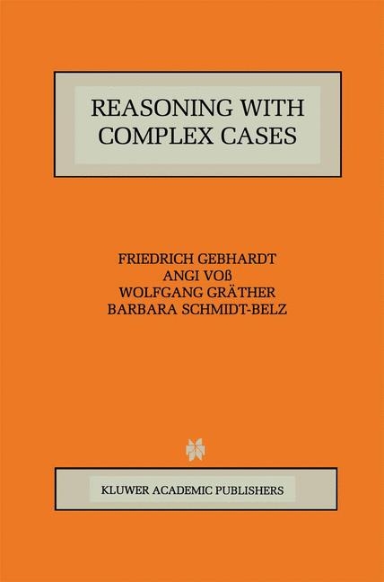 Reasoning with Complex Cases -  Friedrich Gebhardt,  Wolfgang Grather,  Barbara Schmidt-Belz,  Angi Vo