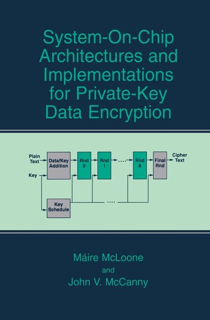 System-on-Chip Architectures and Implementations for Private-Key Data Encryption -  John V. McCanny,  Maire McLoone