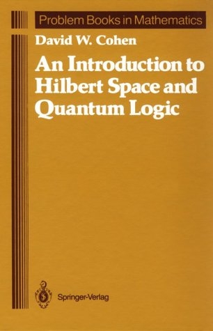 Introduction to Hilbert Space and Quantum Logic -  David W. Cohen