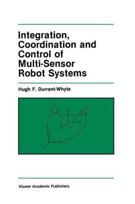 Integration, Coordination and Control of Multi-Sensor Robot Systems -  Hugh F. Durrant-Whyte