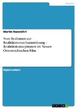 Vom Realismus zur Realitätsversuchsanordnung - Realitätskonzeptionen im Neuen Österreichischen Film - Martin Hasenöhrl