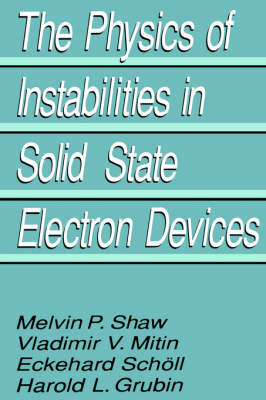 Physics of Instabilities in Solid State Electron Devices -  Harold L. Grubin,  V.V. Mitin,  E. Scholl,  M.P. Shaw