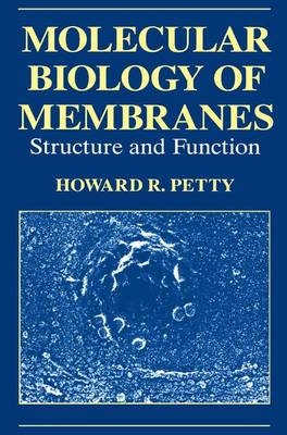 Molecular Biology of Membranes -  H.R. Petty