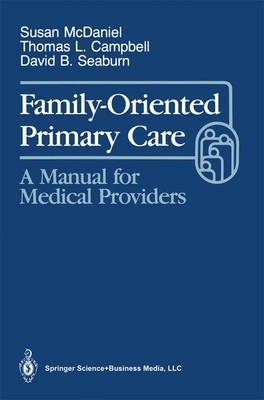 Family-Oriented Primary Care -  Thomas L. Campbell,  Susan H. McDaniel,  David B. Seaburn