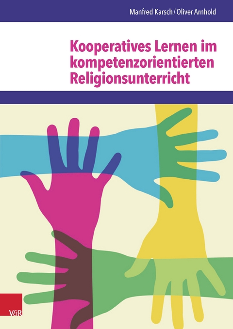 Kooperatives Lernen im kompetenzorientierten Religionsunterricht - Oliver Arnhold, Manfred Karsch