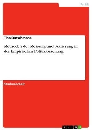 Methoden der Messung und Skalierung in der Empirischen Politikforschung - Tina Dutschmann