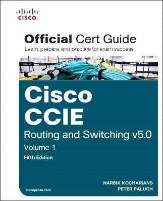 CCIE Routing and Switching v5.0 Official Cert Guide, Volume 1 - Narbik Kocharians, Peter Paluch