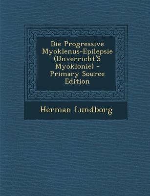 Die Progressive Myoklenus-Epilepsie (Unverricht's Myoklonie) - Primary Source Edition - Herman Lundborg