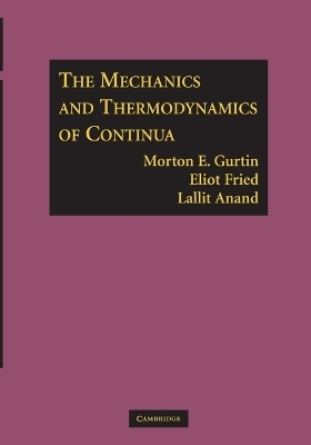 The Mechanics and Thermodynamics of Continua - Morton E. Gurtin, Eliot Fried, Lallit Anand