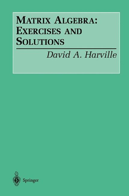 Matrix Algebra: Exercises and Solutions -  David A. Harville