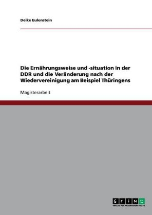 Die Ernährungsweise und -situation in der DDR und die Veränderung nach der Wiedervereinigung am Beispiel Thüringens - Deike Eulenstein