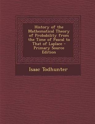 History of the Mathematical Theory of Probability from the Time of Pascal to That of Laplace - Isaac Todhunter