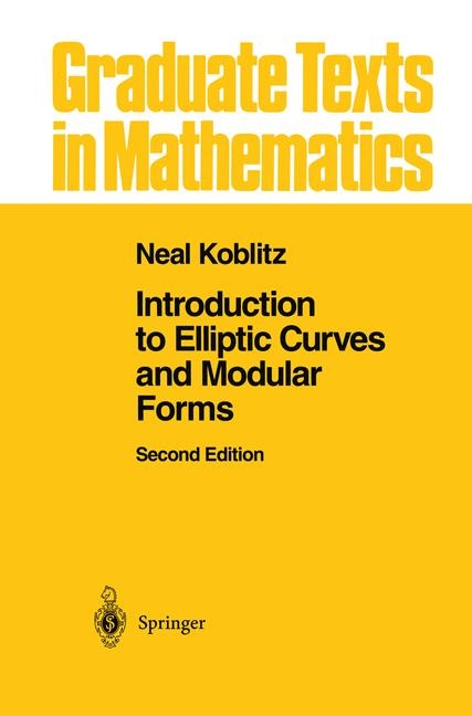 Introduction to Elliptic Curves and Modular Forms -  Neal I. Koblitz