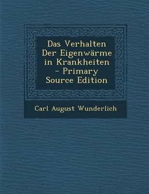 Das Verhalten Der Eigenwarme in Krankheiten - Primary Source Edition - Carl August Wunderlich