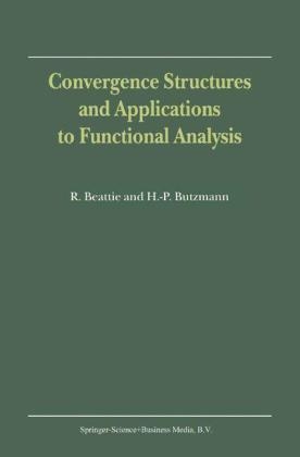 Convergence Structures and Applications to Functional Analysis -  R. Beattie,  Heinz-Peter Butzmann