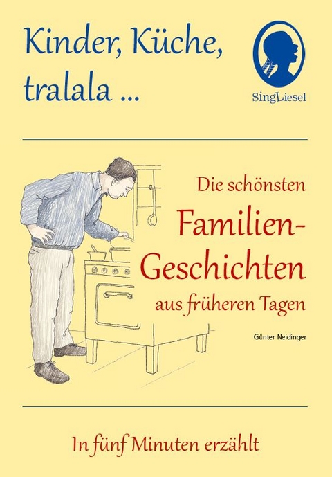 Kinder, Küche, tralala, Die schönsten Familien-Geschichten aus früheren Tagen für Senioren mit Demenz - Günter Neidinger