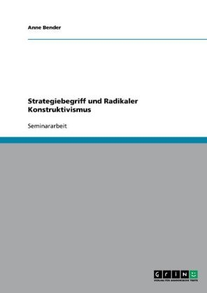 Strategiebegriff und Radikaler Konstruktivismus - Anne Bender