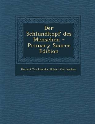 Der Schlundkopf Des Menschen - Primary Source Edition - Herbert Von Luschka, Hubert Von Luschka