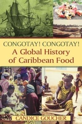 Congotay! Congotay! A Global History of Caribbean Food - Candice Goucher