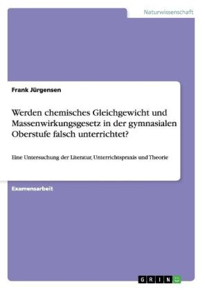 Werden chemisches Gleichgewicht und Massenwirkungsgesetz in der gymnasialen Oberstufe falsch unterrichtet? - Frank Jürgensen