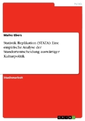 Statistik Replikation (STATA): Eine empirische Analyse der Standortentscheidung auswÃ¤rtiger Kulturpolitik - Malko Ebers