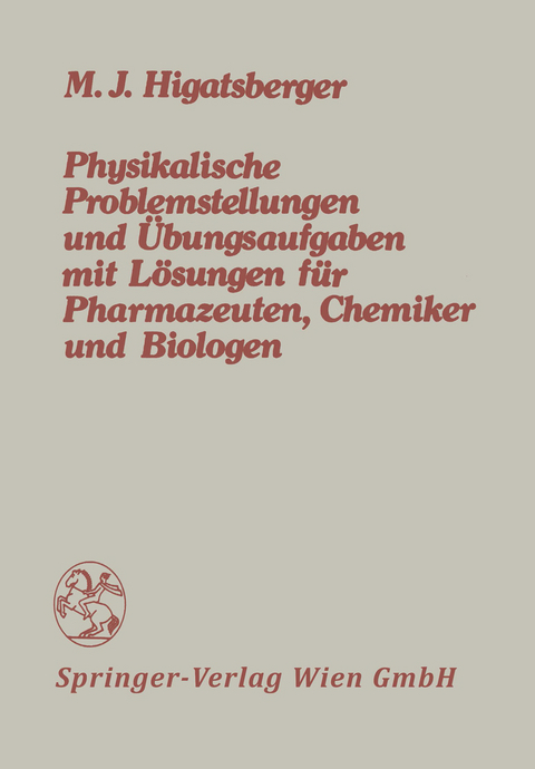 Physikalische Problemstellungen und Übungsaufgaben mit Lösungen für Pharmazeuten, Chemiker und Biologen - Michael J. Higatsberger