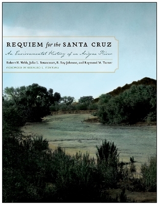 Requiem for the Santa Cruz - Robert H. Webb, Julio L. Betancourt, R. Roy Johnson, Raymond M Turner