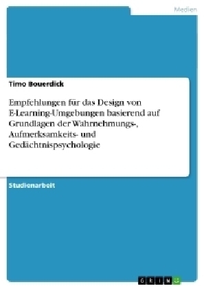 Empfehlungen für das Design von E-Learning-Umgebungen basierend auf Grundlagen der Wahrnehmungs-, Aufmerksamkeits- und Gedächtnispsychologie - Timo Bouerdick