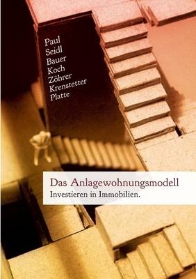 Das Anlagewohnungsmodell - David Paul, Sarah T. Seidl, Patrick C. Bauer, Thomas Koch, Stefan Zöhrer, Ivana Krenstetter, Martin Platte