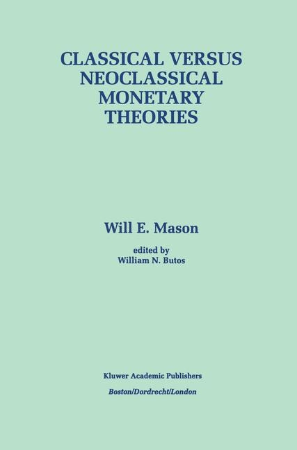 Classical versus Neoclassical Monetary Theories -  William N. Butos,  Will E. Mason