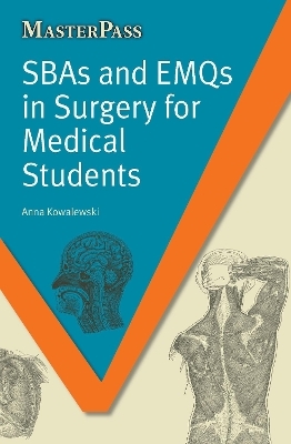 SBAs and EMQs in Surgery for Medical Students - Anna Kowalewski