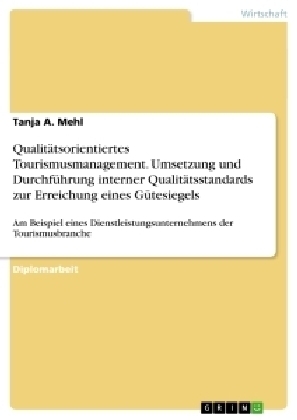 Qualitätsorientiertes Tourismusmanagement. Umsetzung und Durchführung interner Qualitätsstandards zur Erreichung eines Gütesiegels - Tanja A. Mehl